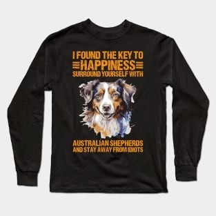 I Found The Key To Happiness Surround Yourself With Australian Shepherds And Stay Away From Idiots Long Sleeve T-Shirt